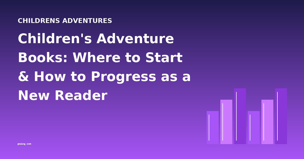 Children's Adventure Books: Where to Start & How to Progress as a New Reader